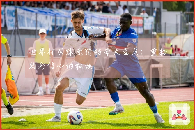 世界杯买球竞猜赔率大盘点：重拾购彩信心的秘诀