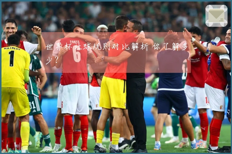 世界杯让球规则对比解析 你了解多少？